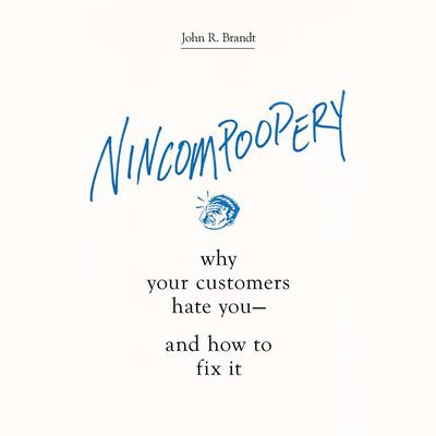 Nincompoopery: Why Your Customers Hate You--and How to Fix It Audiobook, by John R. Brandt