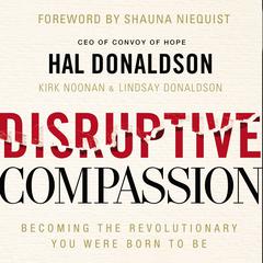 Disruptive Compassion: Becoming the Revolutionary You Were Born to Be Audiobook, by Hal Donaldson, Kirk Noonan, Lindsay Kay Donaldson