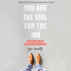You Are the Girl for the Job: Daring to Believe the God Who Calls You Audiobook, by Jess Connolly