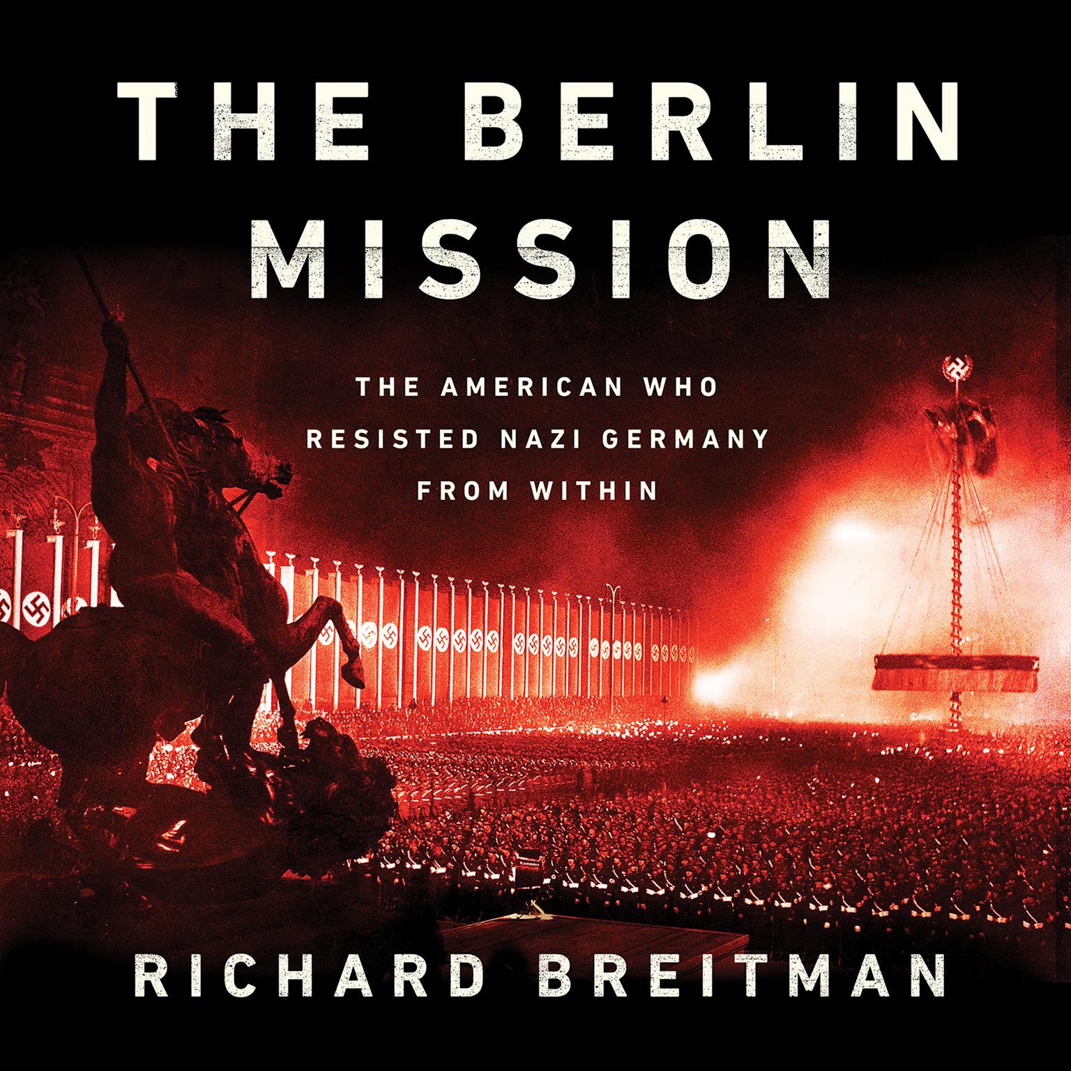 The Berlin Mission: The American Who Resisted Nazi Germany from Within Audiobook, by Richard Breitman
