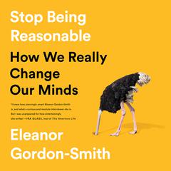 Stop Being Reasonable: How We Really Change Our Minds Audiobook, by Eleanor Gordon-Smith
