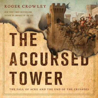 The Accursed Tower: The Fall of Acre and the End of the Crusades Audiobook, by 