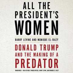 All the Presidents Women: Donald Trump and the Making of a Predator Audiobook, by Barry Levine