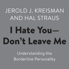 I Hate You--Don't Leave Me: Understanding the Borderline Personality Audiobook, by Jerold J. Kreisman