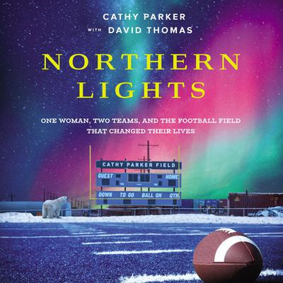 Northern Lights: One Woman, Two Teams, and the Football Field That Changed Their Lives Audiobook, by Cathy Parker