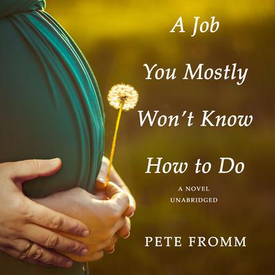 A Job You Mostly Won’t Know How to Do: A Novel Audiobook, by Pete Fromm