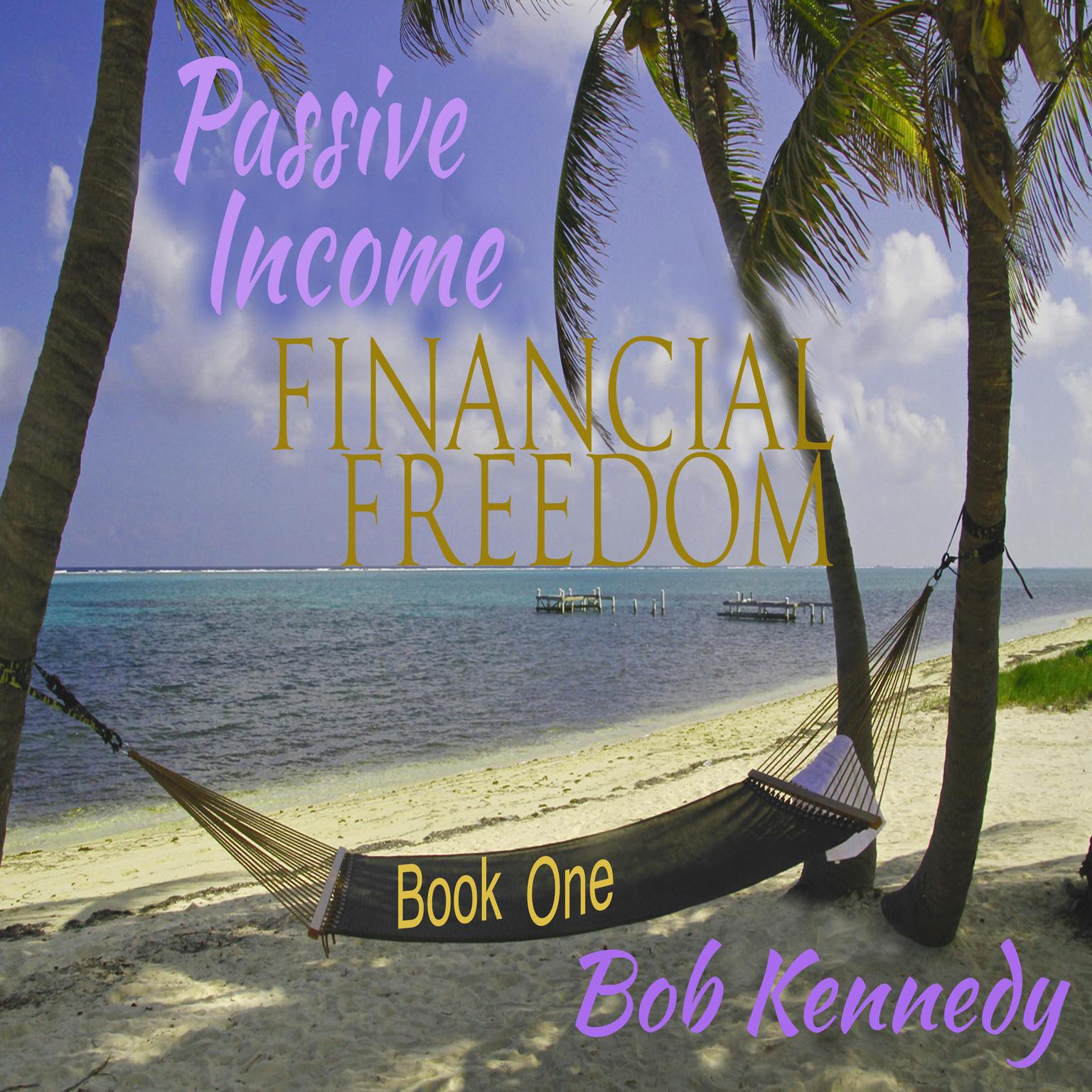 Passive Income - Financial Freedom - Book One Audiobook, by Bob Kennedy