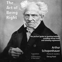 The Art of Being Right (annotated): The Perfect Guide to Spotting Bullshit, Avoiding Cheap Tricks, and Winning Arguments Audiobook, by Arthur Schopenhauer