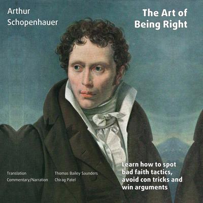 The Art of Being Right (annotated): The Perfect Guide to Spotting Bullshit, Avoiding Cheap Tricks, and Winning Arguments Audiobook, by Arthur Schopenhauer