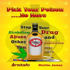 Pick Your Poison...No More: Stop Your Alcoholism, Drug Abuse, and Other Addictions You May Have Audiobook, by Instafo 