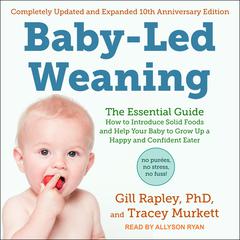 Baby-Led Weaning, Completely Updated and Expanded Tenth Anniversary Edition: The Essential Guide - How to Introduce Solid Foods and Help Your Baby to Grow Up a Happy and Confident Eater Audiobook, by 