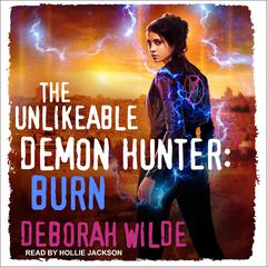 The Unlikeable Demon Hunter: Burn Audiobook, by Deborah Wilde