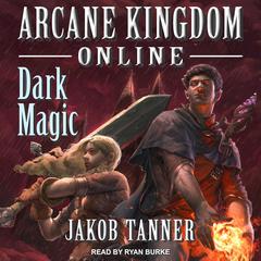Arcane Kingdom Online: Dark Magic Audiobook, by Jakob Tanner