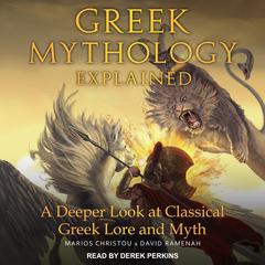 Greek Mythology Explained: A Deeper Look at Classical Greek Lore and Myth Audiobook, by Marios Christou
