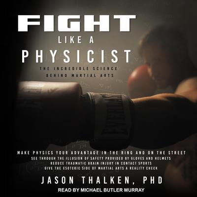 Fight Like a Physicist: The Incredible Science Behind Martial Arts Audiobook, by Jason Thalken