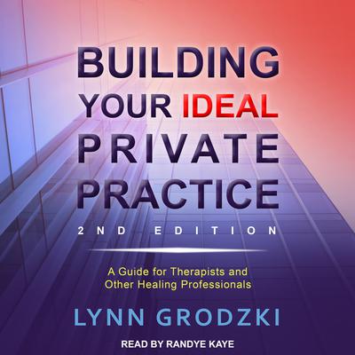 Building Your Ideal Private Practice: A Guide for Therapists and Other Healing Professionals Audiobook, by Lynn Grodzki