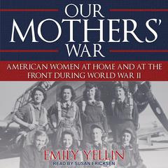 Our Mothers War: American Women at Home and at the Front During World War II Audiobook, by Emily Yellin