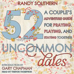 52 Uncommon Dates: A Couples Adventure Guide for Praying, Playing, and Staying Together Audiobook, by Randy Southern