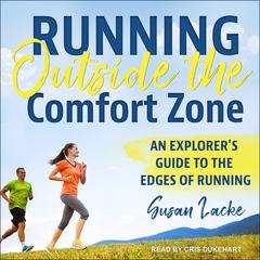 Running Outside the Comfort Zone: An Explorer's Guide to the Edges of Running Audiobook, by Susan Lacke