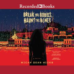 Break the Bodies, Haunt the Bones Audiobook, by Micah Dean Hicks