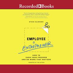 Employee to Entrepreneur: How to Earn Your Freedom and Do Work That Matters Audiobook, by Steve Glaveski