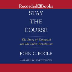 Stay the Course: The Story of Vanguard and the Index Revolution Audiobook, by John C. Bogle
