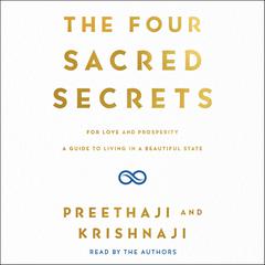 The Four Sacred Secrets: For Love and Prosperity; A Guide to Living in a Beautiful State Audiobook, by Krishnaji , Preethaji 