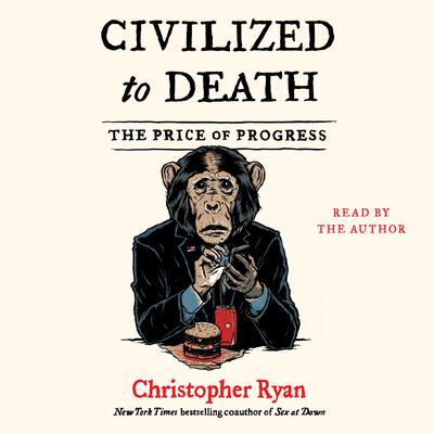 Civilized to Death: The Price of Progress Audiobook, by Christopher Ryan