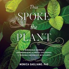 Thus Spoke the Plant: A Remarkable Journey of Groundbreaking Scientific Discoveries and Personal Encounters with Plants Audiobook, by 