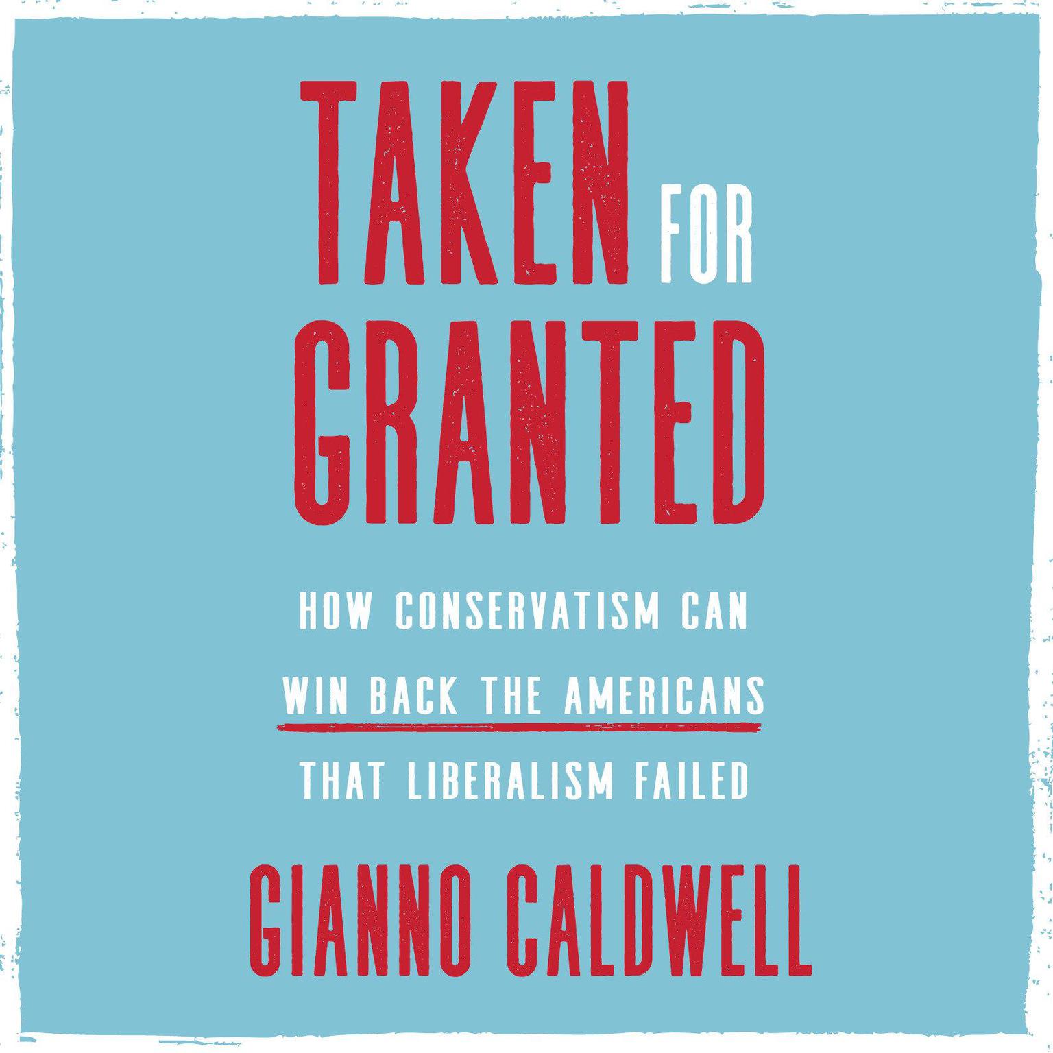 Taken for Granted: How Conservatism Can Win Back the Americans That Liberalism Failed Audiobook, by Gianno Caldwell