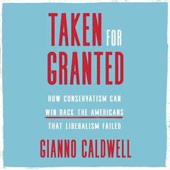 Taken for Granted: How Conservatism Can Win Back the Americans That Liberalism Failed Audiobook, by 