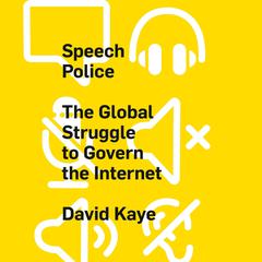 Speech Police: The Global Struggle to Govern the Internet Audiobook, by David Kaye