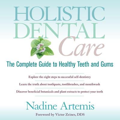 Holistic Dental Care: The Complete Guide to Healthy Teeth and Gums Audiobook, by Nadine Artemis