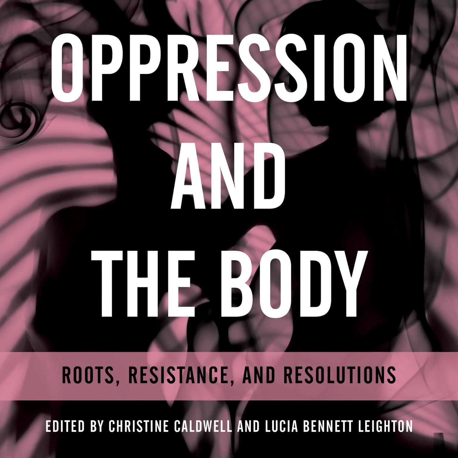 Oppression and the Body: Roots, Resistance, and Resolutions Audiobook, by Christine Caldwell