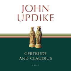 Gertrude and Claudius: A Novel Audiobook, by John Updike