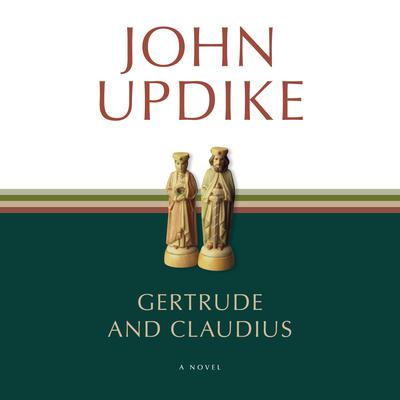 Gertrude and Claudius: A Novel Audiobook, by John Updike