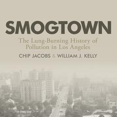 Smogtown: The Lung-Burning History of Pollution in Los Angeles Audiobook, by Chip Jacobs