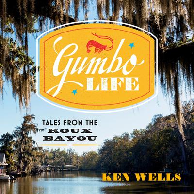 Gumbo Life: Tales from the Roux Bayou Audiobook, by Ken Wells