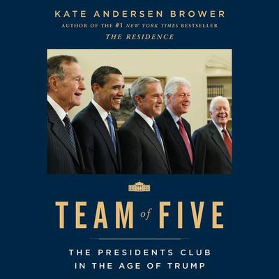 Team of Five: The Presidents Club in the Age of Trump Audiobook, by Kate Andersen  Brower