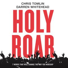 Holy Roar: 7 Words That Will Change The Way You Worship Audiobook, by Darren Whitehead