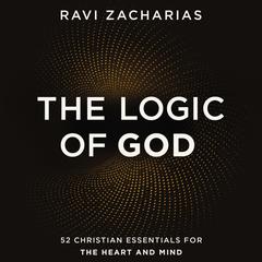 The Logic of God: 52 Christian Essentials for the Heart and Mind Audiobook, by Ravi Zacharias