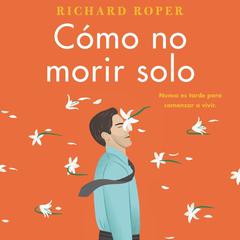 How Not to Die Alone Cómo no morir solo (Spanish edition) Audiobook, by Richard Roper
