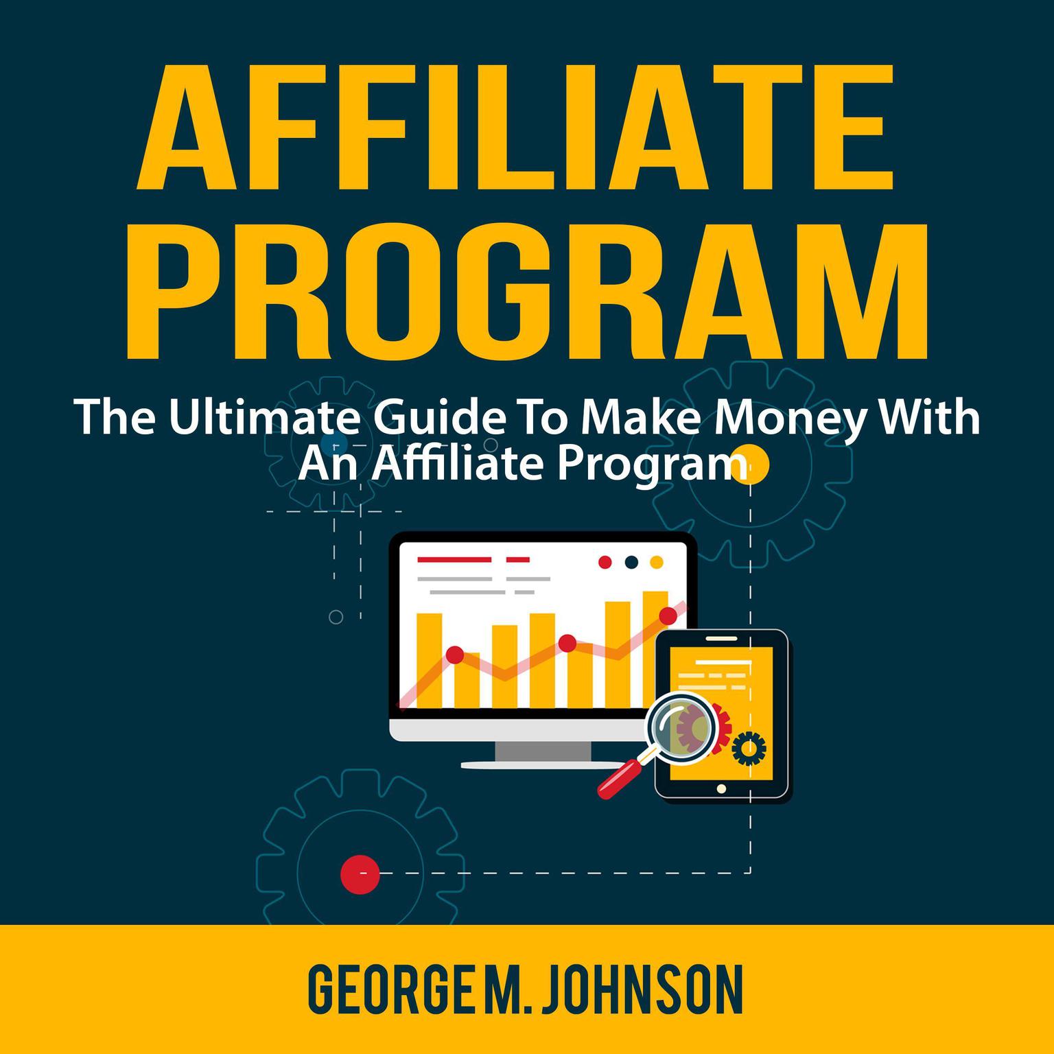 Affiliate Program: The Ultimate Guide To Make Money With An Affiliate Program Audiobook, by George M. Johnson