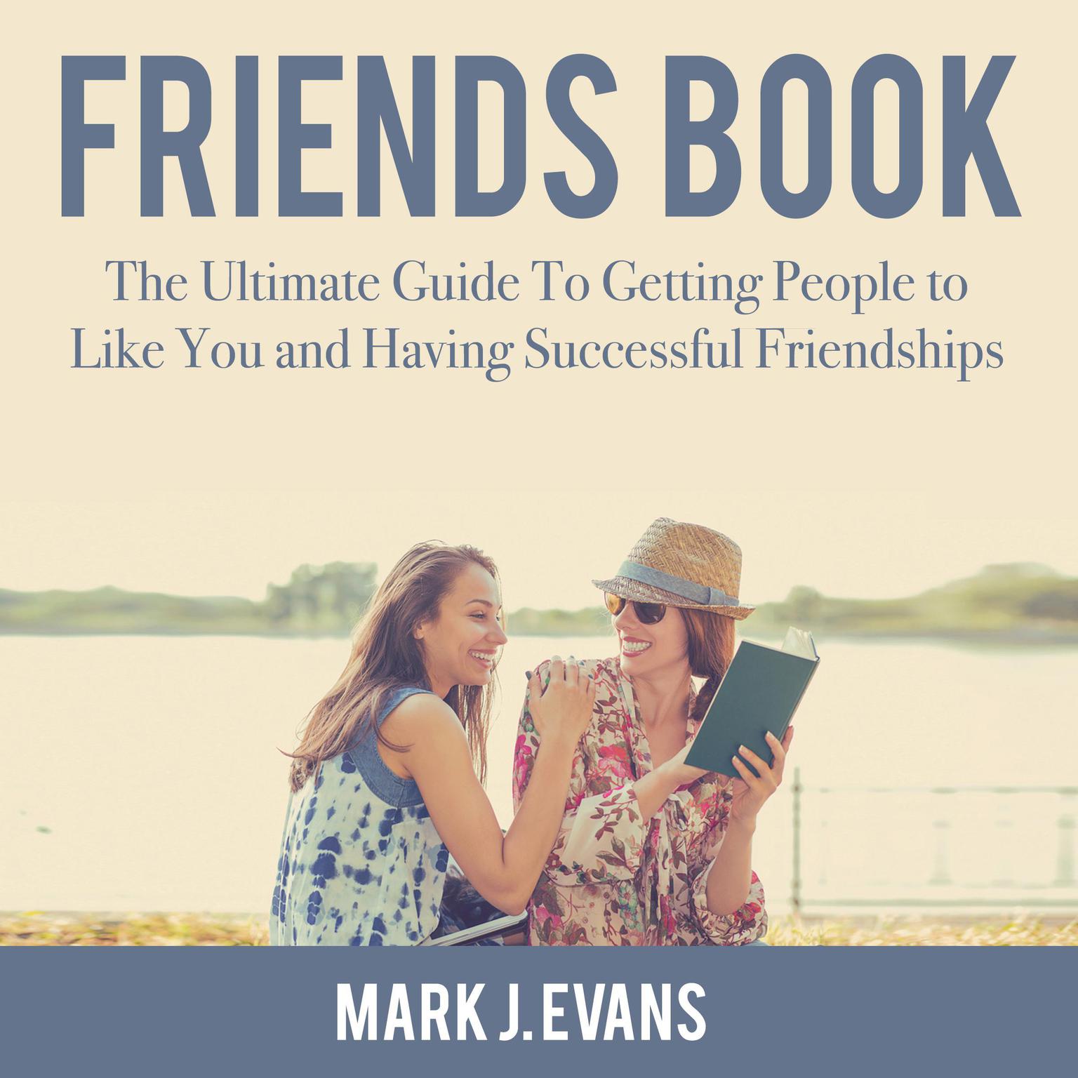 Friends Book: The Ultimate Guide To Getting People to Like You and Having Successful Friendships Audiobook, by Mark J. Evans