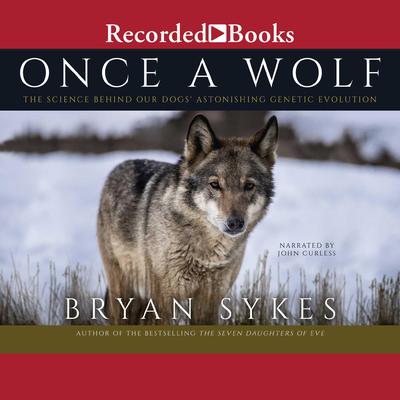 Once a Wolf: The Science Behind Our Dogs Astonishing Genetic Evolution Audiobook, by Bryan Sykes