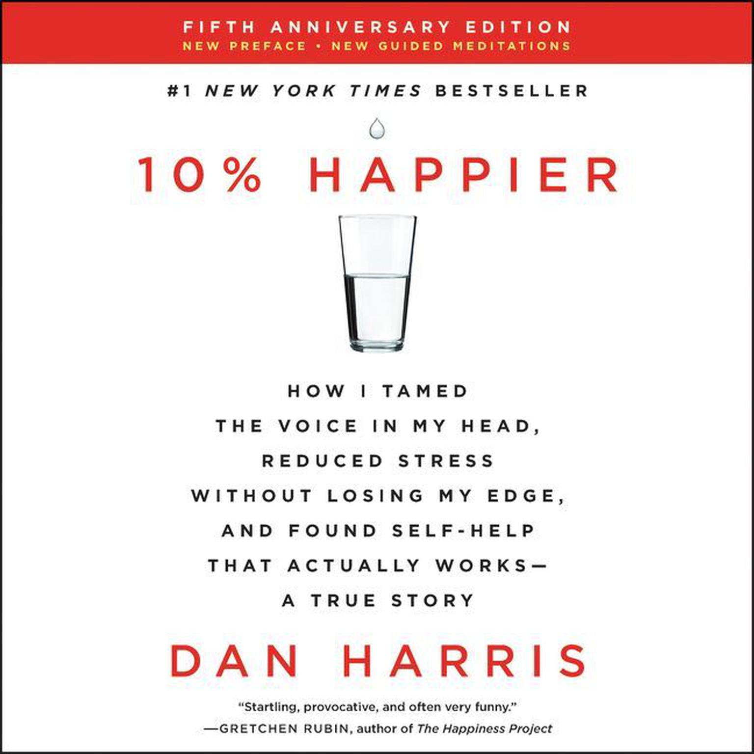 10% Happier Revised Edition: How I Tamed the Voice in My Head, Reduced Stress Without Losing My Edge, and Found Self-Help That Actually Works--A True Story Audiobook, by Dan Harris