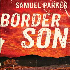 Border Son Audiobook, by Samuel Parker