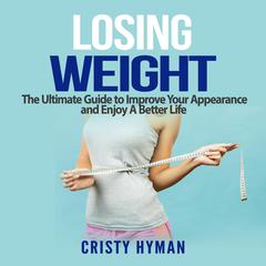 Losing Weight: The Ultimate Guide to Improve Your Appearance and Enjoy A Better Life Audiobook, by Cristy Hyman
