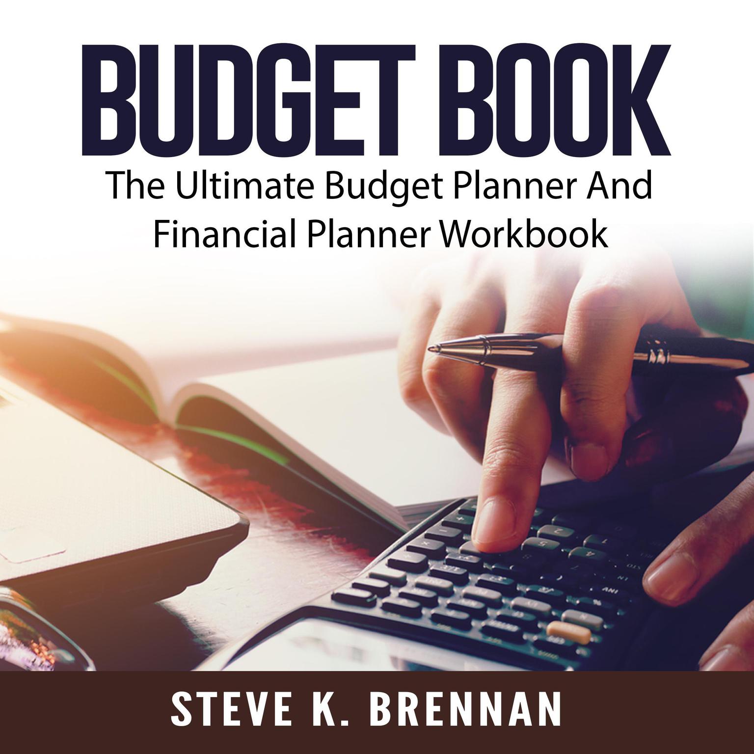 Budget Book: The Ultimate Budget Planner And Financial Planner Workbook Audiobook, by Steve K. Brennan