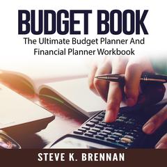 Budget Book: The Ultimate Budget Planner And Financial Planner Workbook Audiobook, by Steve K. Brennan